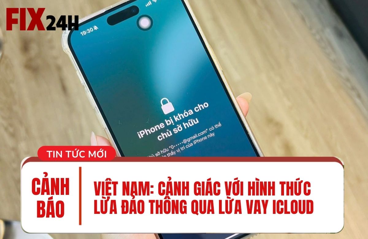 Cảnh báo lừa đảo vay iCloud phổ biến tại thị trường Việt Nam