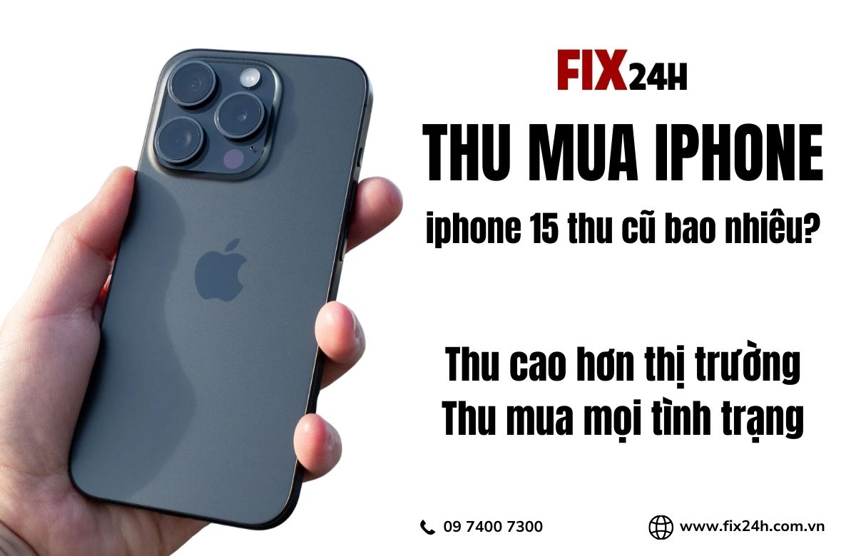 Thu iPhone 15 giá bao nhiêu? Thu cũ iPhone giá cao tại Fix24h