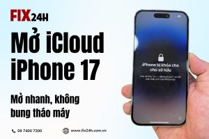 Dịch vụ mở khóa iCloud iPhone 17 chuyên nghiệp tại Fix24h
