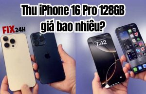 Thu iPhone 16 Pro 128GB giá bao nhiêu?