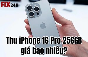 Thu iPhone 16 Pro 256GB giá bao nhiêu?