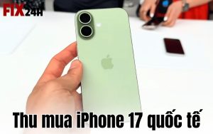 Fix24h – Địa chỉ thu mua iPhone 17 quốc tế uy tín số 1 TPHCM