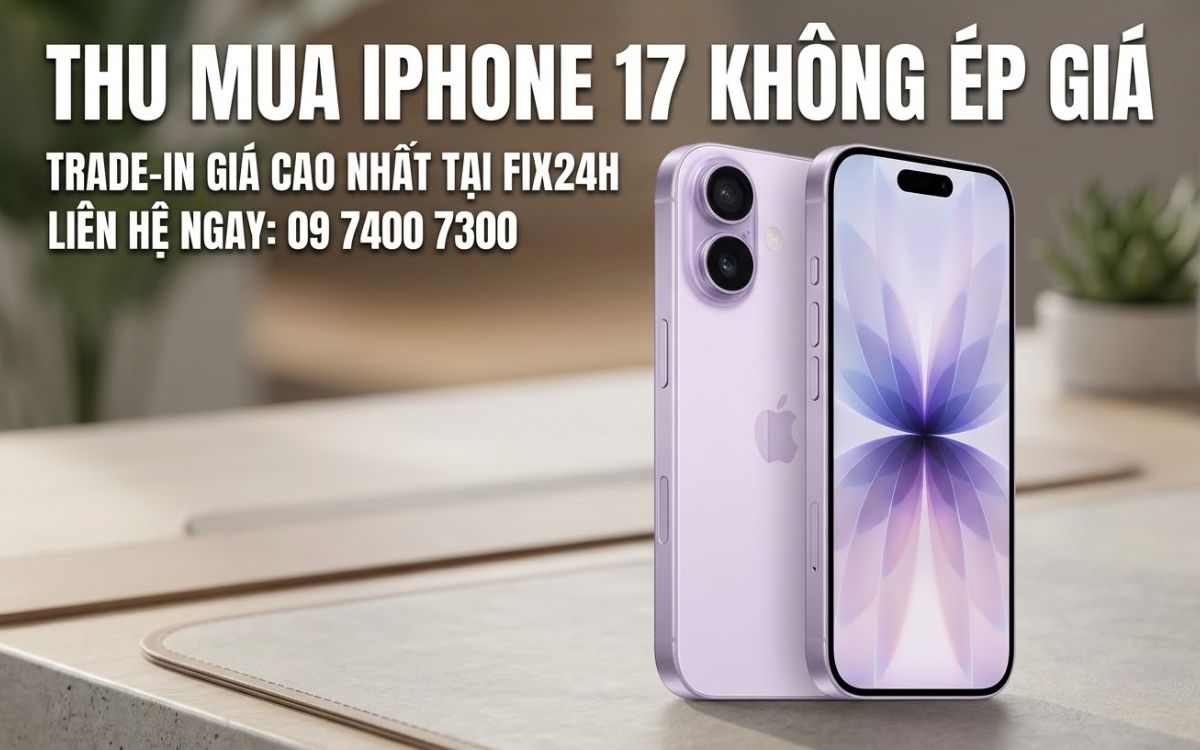 Dịch vụ thu mua iPhone 17 chuyên nghiệp, không ép giá tại Fix24h