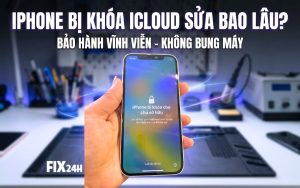 iPhone bị khóa iCloud sửa bao lâu?