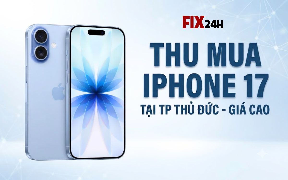 Thu mua iPhone 17 tại TP Thủ Đức giá cao, uy tín số 1