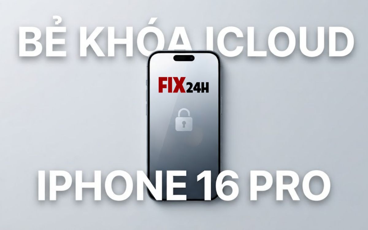 Bảng giá bẻ khóa iCloud iPhone 16 Pro trong 30 phút