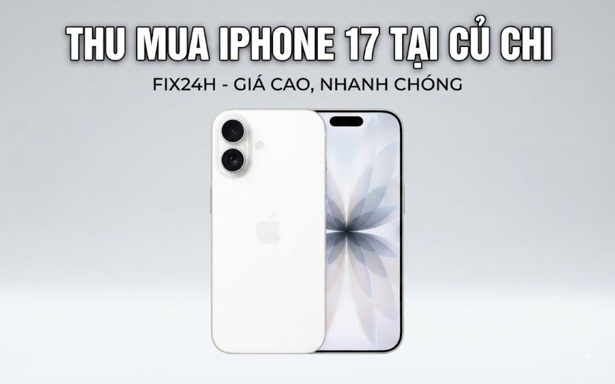 Thu mua iPhone 17 tại Củ Chi giá cao, uy tín, nhanh chóng