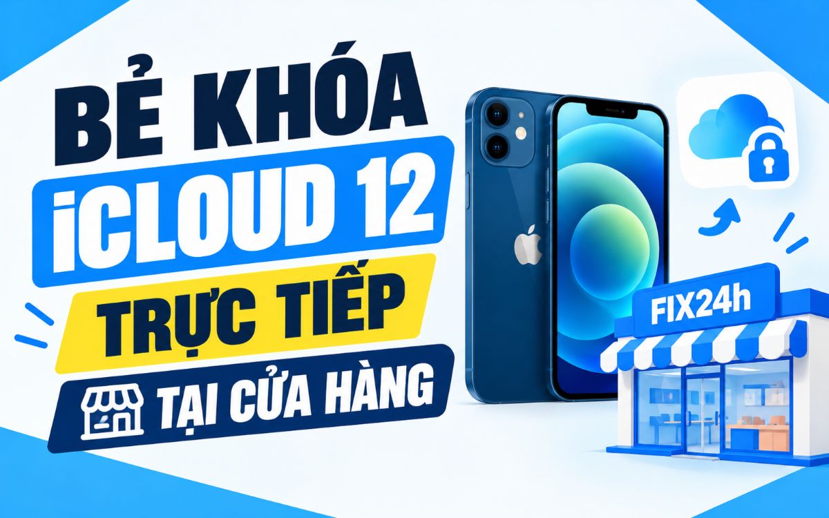 Bẻ khóa iCloud 12 trực tiếp tại cửa hàng, không nhận mở khóa từ xa