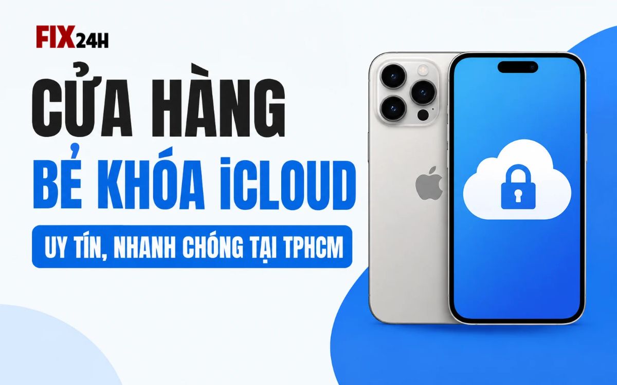 Cửa hàng bẻ khóa iCloud uy tín, giá rẻ tại TPHCM